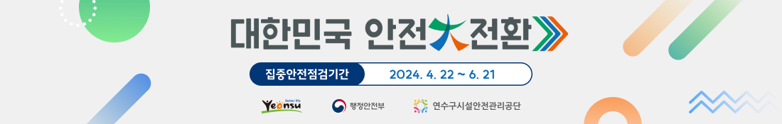 대한민국 안전大전환 

집중안전점검기간 2024.4.22~6.21